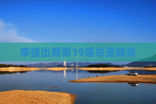 李强出席第19届东亚峰会