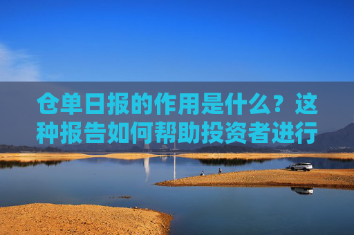 仓单日报的作用是什么？这种报告如何帮助投资者进行风险管理？