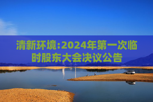清新环境:2024年第一次临时股东大会决议公告