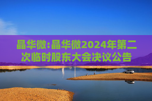 晶华微:晶华微2024年第二次临时股东大会决议公告