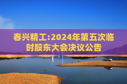 春兴精工:2024年第五次临时股东大会决议公告