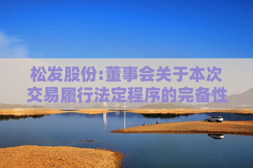 松发股份:董事会关于本次交易履行法定程序的完备性、合规性及提交法律文件的有效性的说明