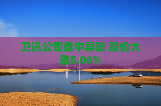 卫讯公司盘中异动 股价大涨5.06%