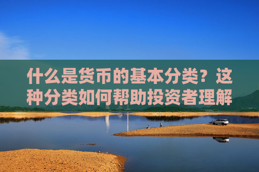 什么是货币的基本分类？这种分类如何帮助投资者理解市场？