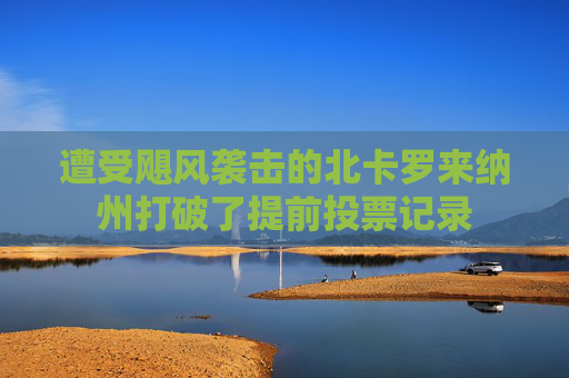 遭受飓风袭击的北卡罗来纳州打破了提前投票记录