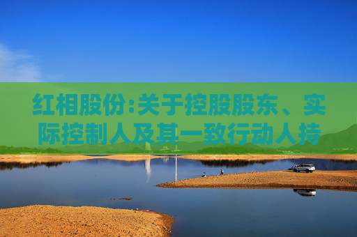 红相股份:关于控股股东、实际控制人及其一致行动人持股比例被动稀释超过1%的公告