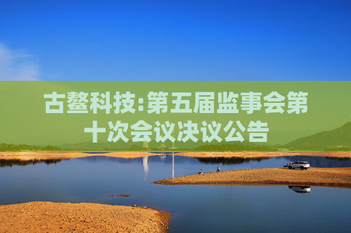古鳌科技:第五届监事会第十次会议决议公告