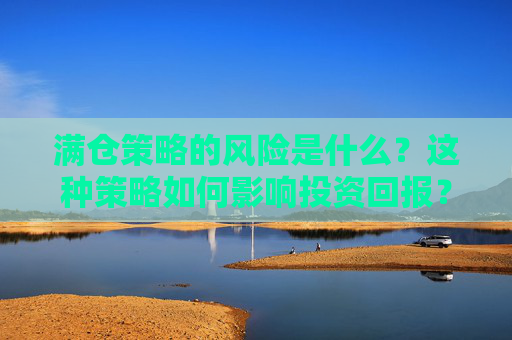 满仓策略的风险是什么？这种策略如何影响投资回报？