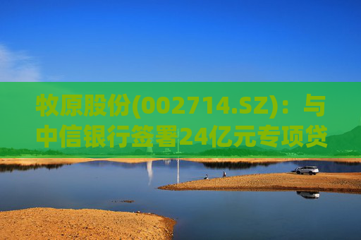 牧原股份(002714.SZ)：与中信银行签署24亿元专项贷款合同用于股份回购