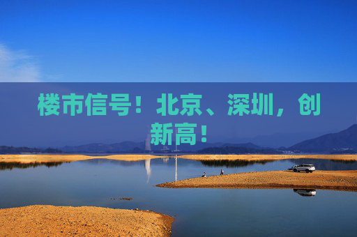楼市信号！北京、深圳，创新高！