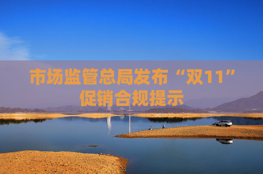 市场监管总局发布“双11”促销合规提示