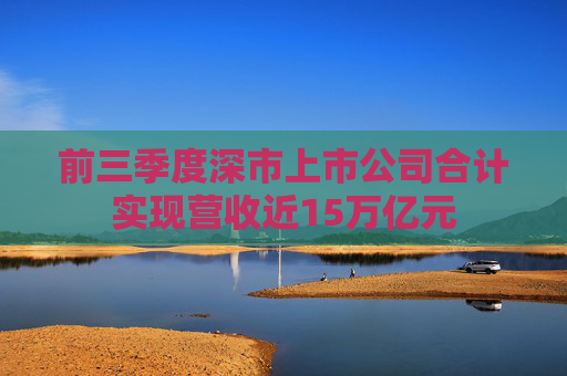 前三季度深市上市公司合计实现营收近15万亿元