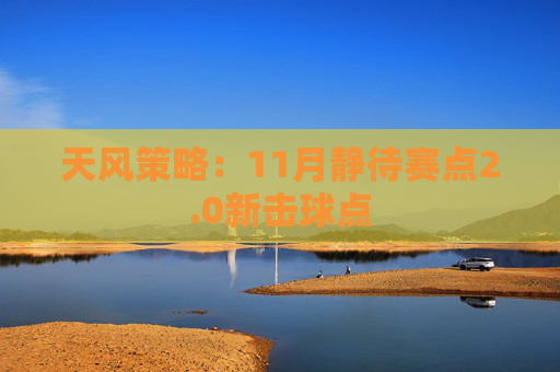 天风策略：11月静待赛点2.0新击球点