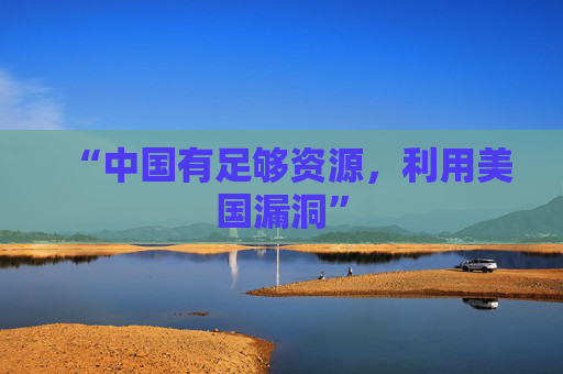 “中国有足够资源，利用美国漏洞”
