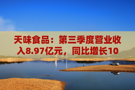 天味食品：第三季度营业收入8.97亿元，同比增长10.93%