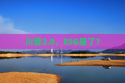 川普2.0，ESG悬了？