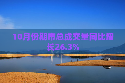 10月份期市总成交量同比增长26.3%