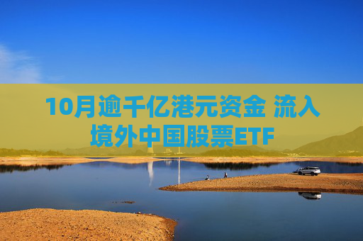 10月逾千亿港元资金 流入境外中国股票ETF