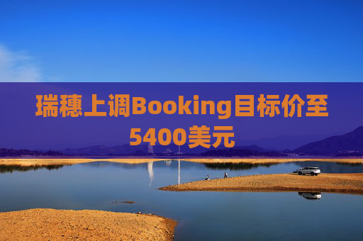 瑞穗上调Booking目标价至5400美元