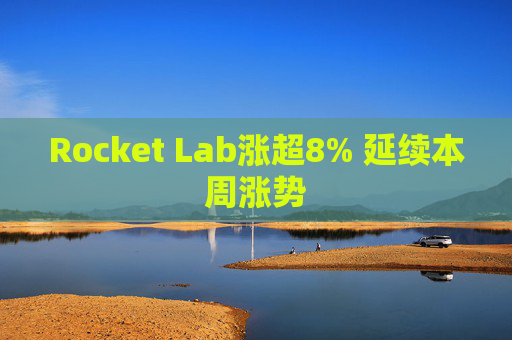 Rocket Lab涨超8% 延续本周涨势