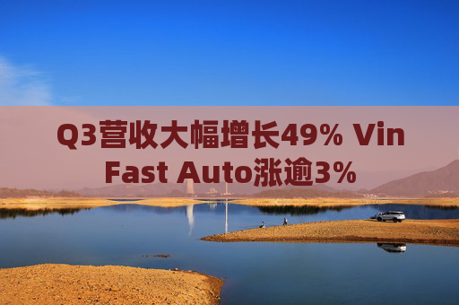 Q3营收大幅增长49% VinFast Auto涨逾3%