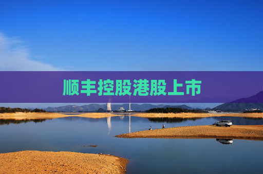 顺丰控股港股上市