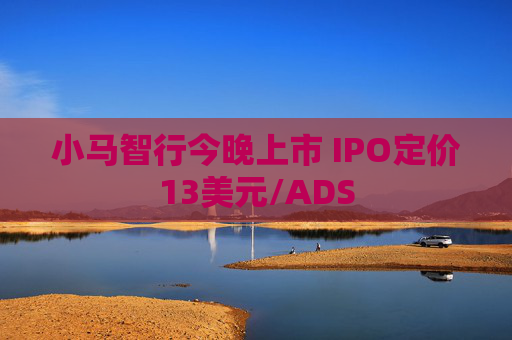 小马智行今晚上市 IPO定价13美元/ADS