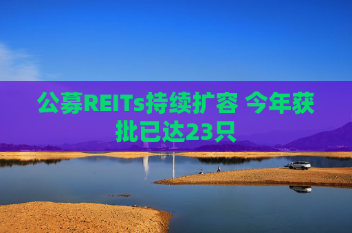 公募REITs持续扩容 今年获批已达23只