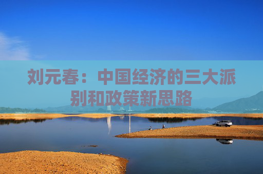 刘元春：中国经济的三大派别和政策新思路