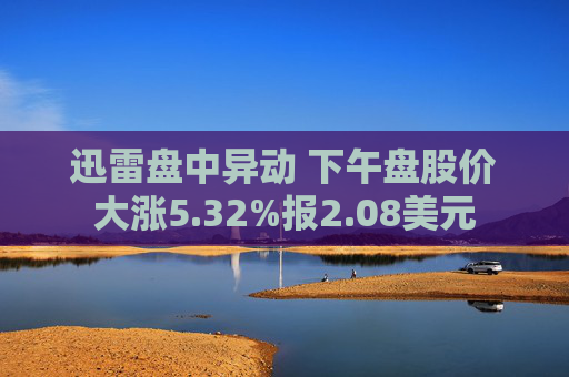 迅雷盘中异动 下午盘股价大涨5.32%报2.08美元