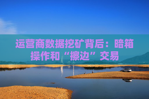 运营商数据挖矿背后：暗箱操作和“擦边”交易