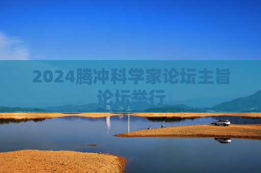 2024腾冲科学家论坛主旨论坛举行