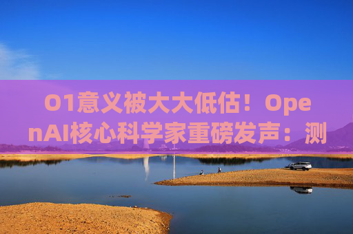 O1意义被大大低估！OpenAI核心科学家重磅发声：测试时计算将引爆AGI时代！