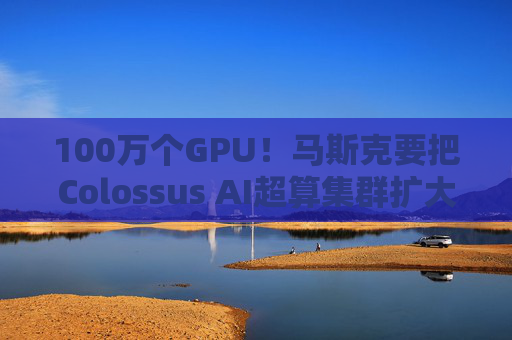 100万个GPU！马斯克要把Colossus AI超算集群扩大十倍，AI基建军备竞赛继续