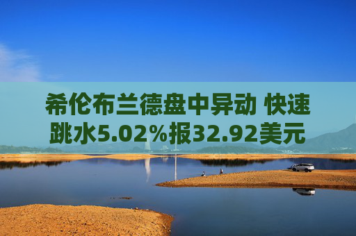 希伦布兰德盘中异动 快速跳水5.02%报32.92美元