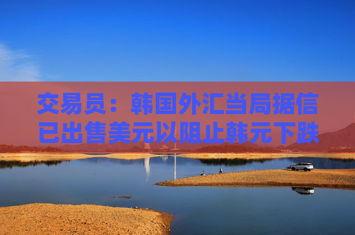 交易员：韩国外汇当局据信已出售美元以阻止韩元下跌