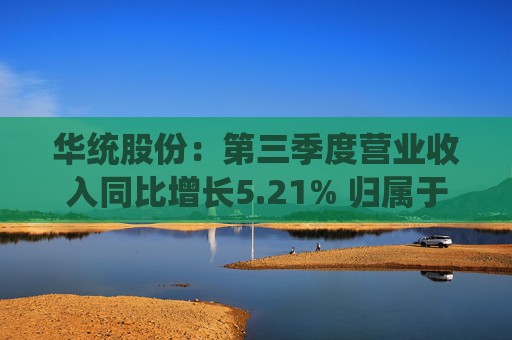 华统股份：第三季度营业收入同比增长5.21% 归属于上市公司股东的净利润同比增长114.91%