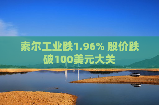 索尔工业跌1.96% 股价跌破100美元大关