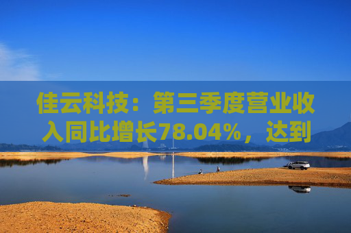 佳云科技：第三季度营业收入同比增长78.04%，达到10.56亿元