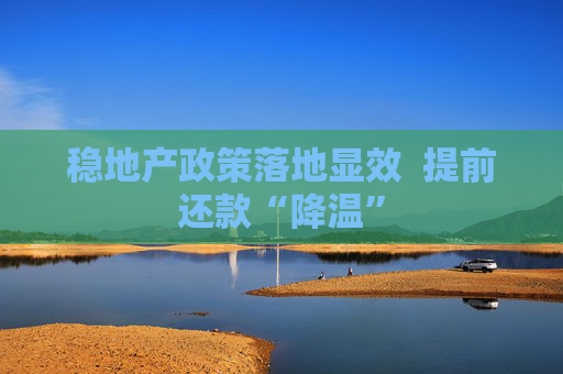 稳地产政策落地显效  提前还款“降温”