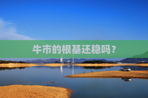 牛市的根基还稳吗？