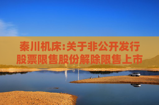 秦川机床:关于非公开发行股票限售股份解除限售上市流通的提示性公告