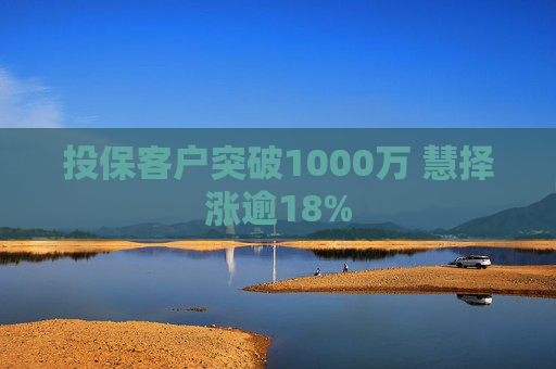 投保客户突破1000万 慧择涨逾18%