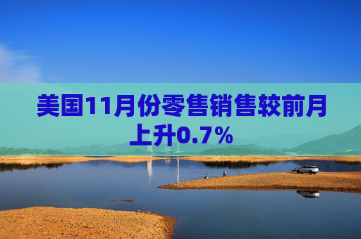 美国11月份零售销售较前月上升0.7%