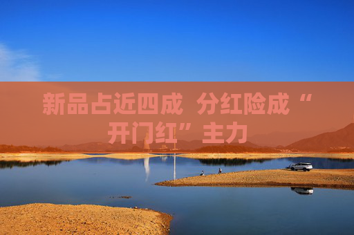 新品占近四成  分红险成“开门红”主力
