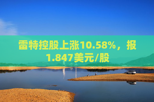 雷特控股上涨10.58%，报1.847美元/股