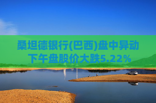 桑坦德银行(巴西)盘中异动 下午盘股价大跌5.22%
