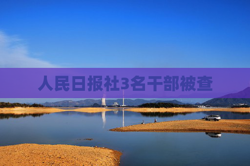人民日报社3名干部被查