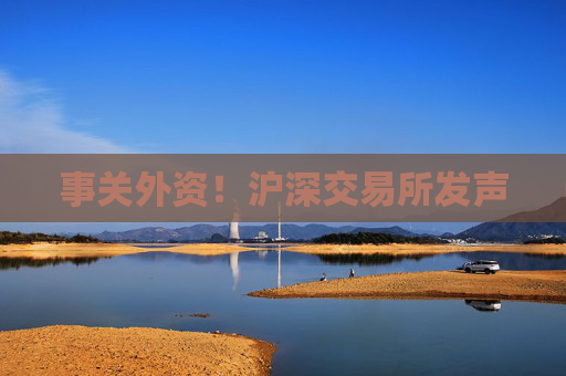 事关外资！沪深交易所发声