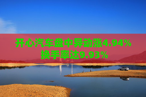 开心汽车盘中异动涨4.94% 换手率达9.93%